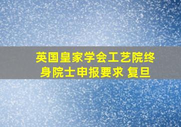 英国皇家学会工艺院终身院士申报要求 复旦